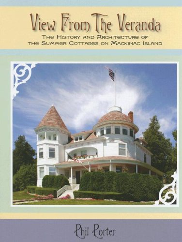 View from the Veranda: The History and Architecture of the Summer Cottages on Mackinac Island
