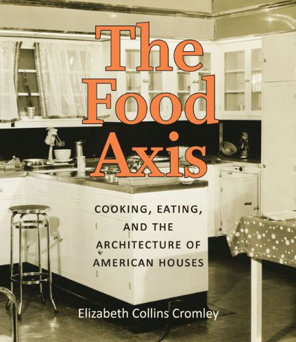 The Food Axis: Cooking. Eating. and the Architecture of American Houses