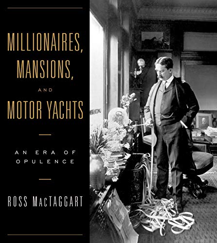 Millionaires. Mansions. and Motor Yachts: An Era of Opulence