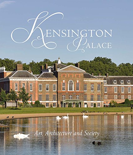 Kensington Palace: Art. Architecture and Society (The Paul Mellon Centre for Studies in British Art)
