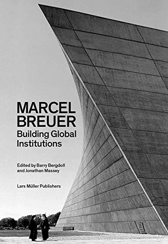 Marcel Breuer: Building Global Institutions