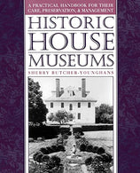 Historic House Museums: A Practical Handbook for Their Care. Preservation. and Management