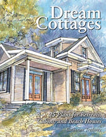 Dream Cottages : 25 Plans for Retreats. Cabins. and Beach Houses